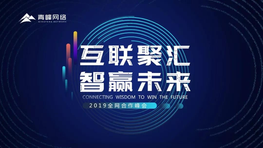 “互聯(lián)聚匯，智贏未來” 2019全網(wǎng)合作峰會圓滿成功！互聯(lián)網(wǎng)英豪大集結(jié)，召喚各路“英豪”圓滿落幕！